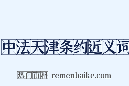中法天津条约近义词是什么意思的图片
